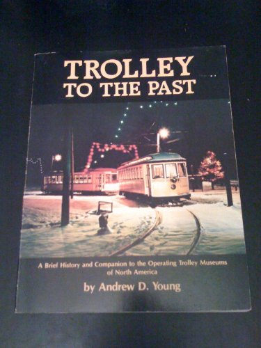 Stock image for Trolley to the Past: A Brief History and Companion to the Operating Trolley Museums of North America for sale by Rod's Books & Relics