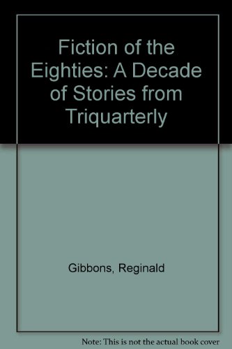Fiction of the Eighties: A Decade of Stories from Triquarterly (9780916384050) by Gibbons, Reginald; Hahn, Susan