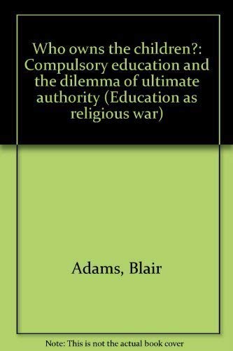 Stock image for Who Owns the Children?, Education as Religious Wars, Book Five; Compulsory education and the dilemma of Ultimate authority for sale by Alf Books