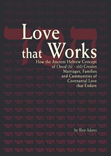 Stock image for Love That Works: How the Ancient Hebrew Concept of Chesed (h?-s?d) Creates Marriages, Families and Communities of Covenantal Love that Endure for sale by GF Books, Inc.