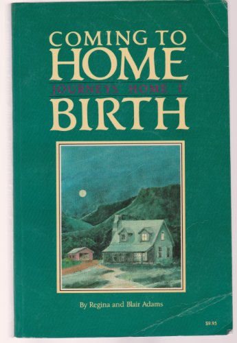 Coming to Home Birth: Journeys Home I (9780916387174) by Adams, Regina; Adams, Blair