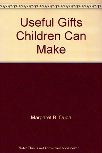 Useful gifts children can make (9780916392666) by Duda, Margaret B