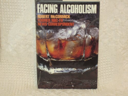 Facing Alcoholism : Bob McCormick's Personal and Investigative Look at Recovery from Alcoholism