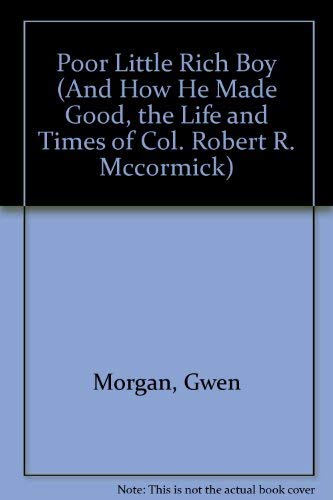 Beispielbild fr Poor Little Rich Boy (And How He Made Good): The Life and Times of Col. Robert R. McCormick zum Verkauf von Samuel H. Rokusek, Bookseller