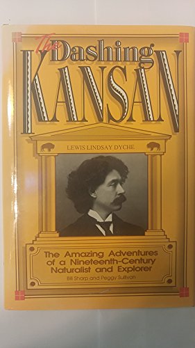 9780916455064: The Dashing Kansan: Lewis Lindsay Dyche : The Amazing Adventures of a Nineteenth-Century Naturalist and Explorer