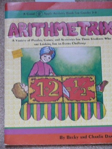 Arithmetrix: A Variety of Puzzles, Games, and Activities for Those Students Who are Looking for an Extra Challenge (9780916456757) by Daniel, Becky; Daniel, Charlie