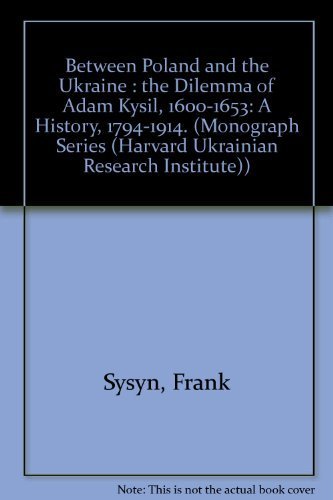 Between Poland and the Ukraine: The Dilemma of Adam Kysil 1600-1653