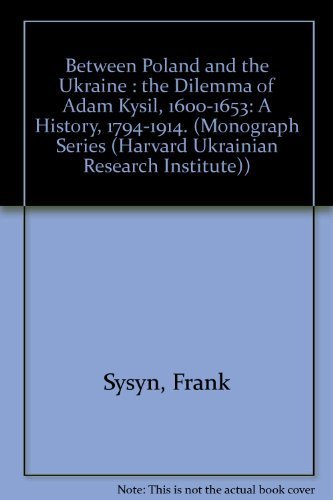 9780916458089: Between Poland and the Ukraine: The Dilemma of Adam Kysil, 1600–1653 (Harvard Series in Ukrainian Studies)