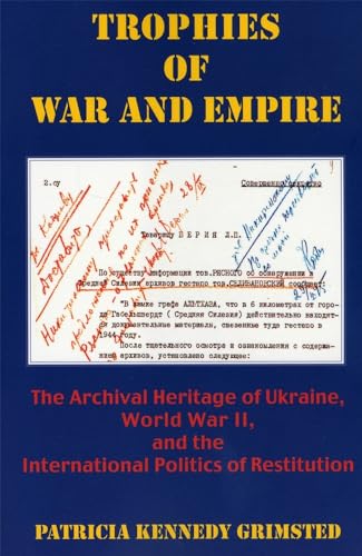 Stock image for Trophies of War and Empire: The Archival Heritage of Ukraine, World War II, and the International Politics of Restitution for sale by SecondSale