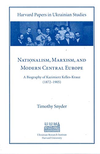 Imagen de archivo de Nationalism, Marxism, and Modern Central Europe: A Biography of Kazimierz Kelles-Krauz (1872-1905) (Harvard Papers in Ukrainian Studies) a la venta por Moe's Books