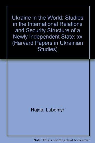 Ukraine in the World  Studies in the International Relations & Security Structure of a Newly Ind...