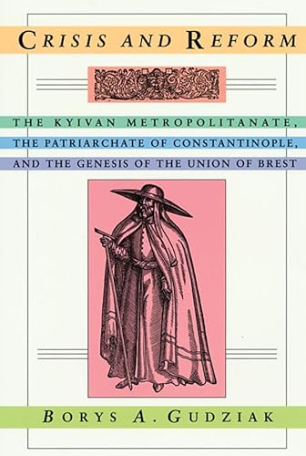 9780916458928: Crisis and Reform: The Kyivan Metropolitanate, the Patriarchate of Constantinople, and the Genesis of the Union of Brest (Harvard Series in Ukrainian Studies)