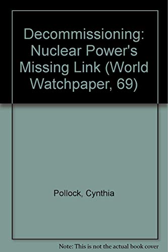 Decommissioning : Nuclear Power's Missing Link : Worldwatch Paper 69