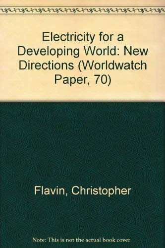 Electricity for a Developing World: New Directions (Worldwatch Paper, 70) (9780916468712) by Flavin, Christopher