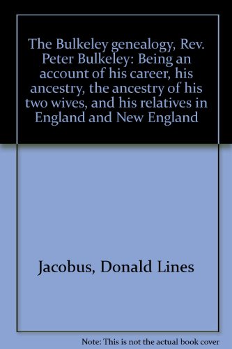 The Bulkeley genealogy, Rev. Peter Bulkeley: Being an account of his career, his ancestry, the ancestry of his two wives, and his relatives in England and New England (9780916497521) by Jacobus, Donald Lines