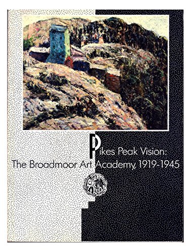 Imagen de archivo de Pikes Peak Vision: The Broadmoor Art Academy, 1919-1945 a la venta por Books of the Smoky Mountains