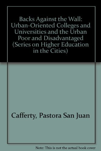 Stock image for Backs Against the Wall : Urban-Oriented Colleges and Universities and the Urban Poor and Disadvantaged for sale by Better World Books: West