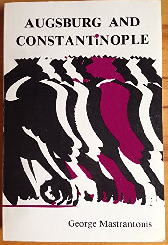 Stock image for Augsburg and Constantinople: The Correspondence between the Tubingen Theologians and Patriarch Jeremiah II of Constantinople on the Augsburg Confession for sale by Front Cover Books