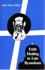 Stock image for Faith Healing in Late Byzantium: The Posthumous Miracles of the Patriarch Athanasios of Constantinople by Theoktistos Studite (Archbishop Iakovos Library of Ecclesiastical and Historical) for sale by SecondSale