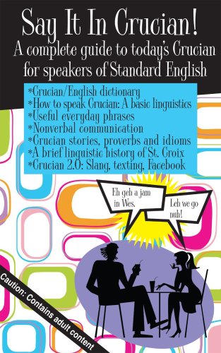 Stock image for Say it in Crucian! A Complete Guide to Today's Crucian for Speakers of Standard English for sale by GoldBooks