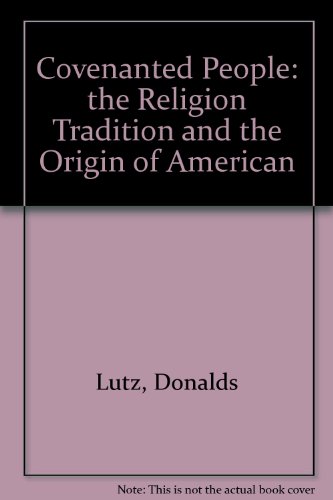 Covenanted People: The Religion Tradition and the Origin of American Constitutionalism (9780916617271) by Lutz, Donalds; Warren, Jack