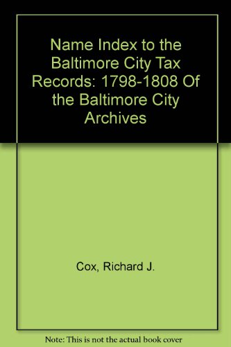 Name Index to the Baltimore City Tax Records: 1798-1808 Of the Baltimore City Archives (9780916623012) by Cox, Richard J.