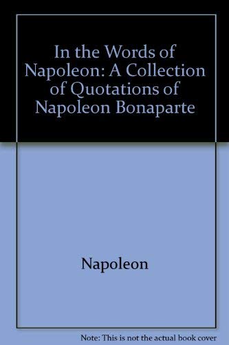 In the Words of Napoleon: A Collection of Quotations of Napoleon Bonaparte (English and French Edition) (9780916624071) by Napoleon; Gray, Daniel Savage