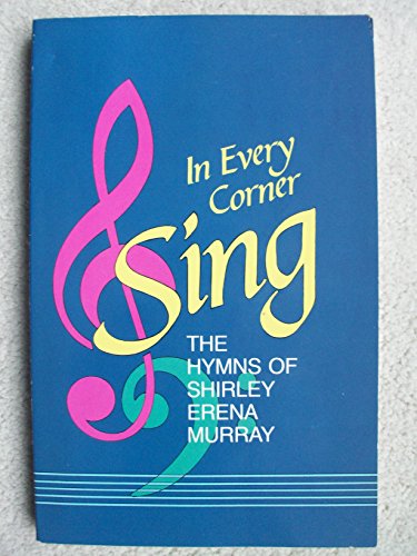 Stock image for In Every Corner Sing: The Hymns of Shirley Erena Murray Murray, Shirley E. and Schrader, Jack for sale by Vintage Book Shoppe