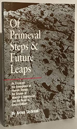 Stock image for Of Primeval Steps and Future Leaps: An Essay on the Emergence of Human Beings, the Source of Women's Oppression, and the Road to Emancipation for sale by Open Books