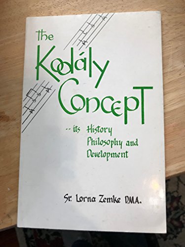 9780916656089: Kodaly Concept: Its History, Philosophy, Development