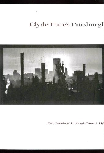 Stock image for Clyde Hare's Pittsburgh : Four Decades of Pittsburgh, Frozen in Light for sale by Better World Books