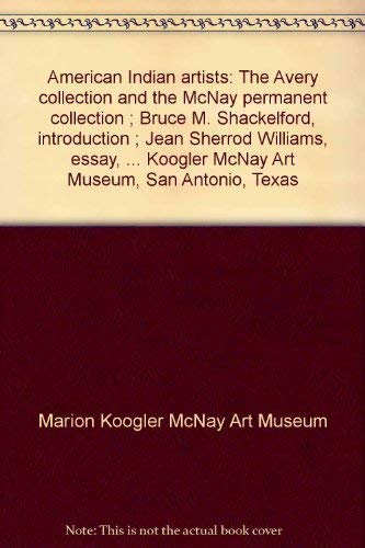 Stock image for American Indian artists: The Avery collection and the McNay permanent collection ; Bruce M. Shackelford, introduction ; Jean Sherrod Williams, essay, . Koogler McNay Art Museum, San Antonio, Texas for sale by HPB-Ruby