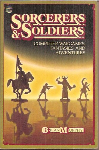 Sorcerers & soldiers: Computer wargames, fantasies, and adventures (9780916688790) by Murphy, Brian