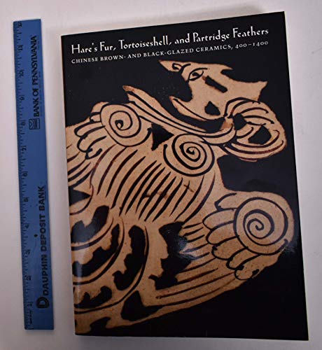 Hare's Fur, Tortoiseshell, and Partridge Feathers: Chinese Brown and Black Glazed Ceramics, 400-1400 - Mowry, Robert D.,Farrell, Eugene,Rousmaniere, Nicole Coolidge