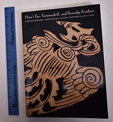 Stock image for Hare's Fur, Tortoiseshell, and Partridge Feathers: Chinese Brown and Black Glazed Ceramics, 400-1400 for sale by GF Books, Inc.