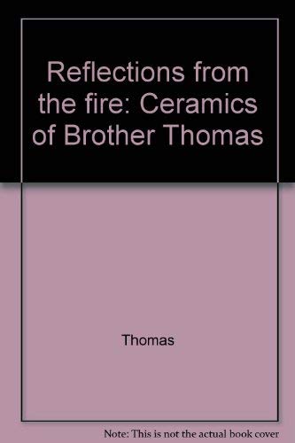 Reflections from the fire: Ceramics of Brother Thomas (9780916746193) by Thomas