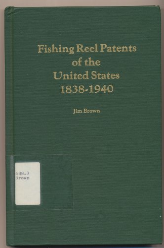 Fishing Reel Patents of the United States, 1838-1940: An Indexed List With an Introduction (9780916751005) by Brown, Jim