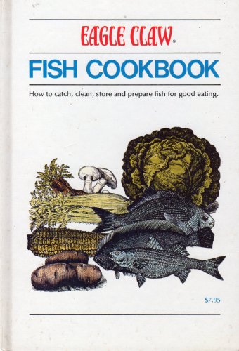 Stock image for Eagle Claw fish cookbook: How to catch, clean, store, and prepare fish for good eating for sale by ThriftBooks-Atlanta