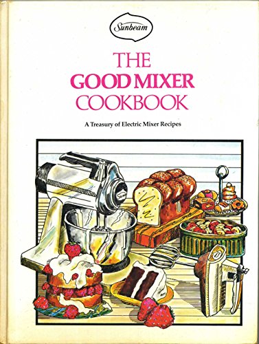 Stock image for The good mixer cookbook: A treasury of electric mixer recipes for sale by ThriftBooks-Atlanta