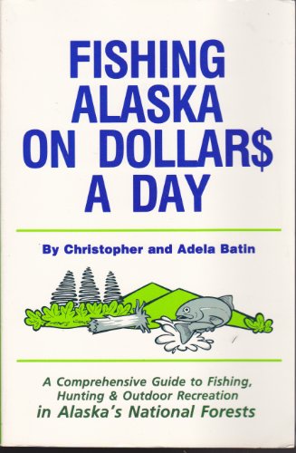 Stock image for Fishing Alaska on Dollars a Day: A Comprehensive Guide to Fishing,Hunting, and Outdoor Recreation in Alaska's National Forests for sale by Better World Books: West