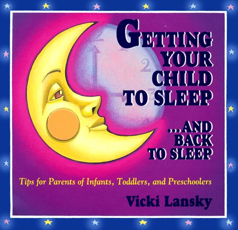 Stock image for Getting Your Child to Sleep . and Back to Sleep : Tips for Parents of Infants, Toddlers and Preschoolers for sale by Better World Books