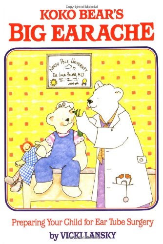 Koko Bear's Big Earache: Preparing Your Child for Ear Tube Surgery