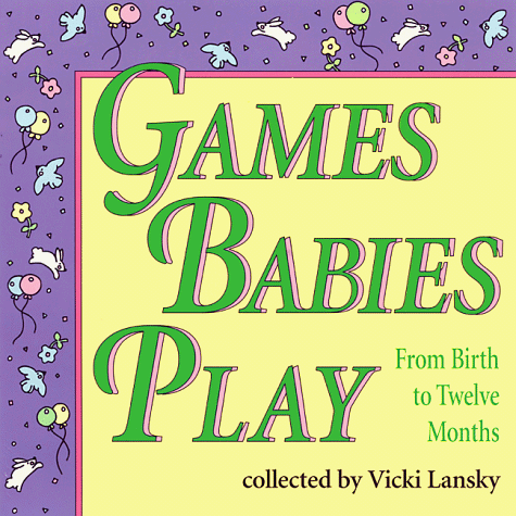 Imagen de archivo de Games Babies Play: From Birth to Twelve Months a la venta por SecondSale