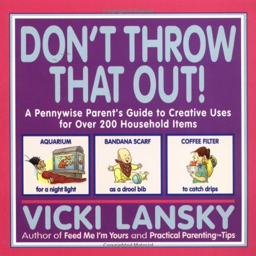 Stock image for Don't Throw That Out!: A Pennywise Parent's Guide to Creative Uses for over 200 Household Items for sale by SecondSale