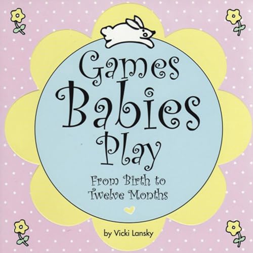 Imagen de archivo de Games Babies Play 2 Ed: From Birth to Twelve Months a la venta por Once Upon A Time Books