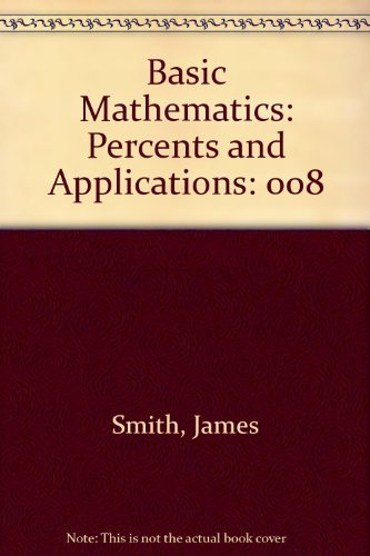 Basic Mathematics, Book 8: Percents and Applications (Percents & Applications) (9780916780074) by Smith, James