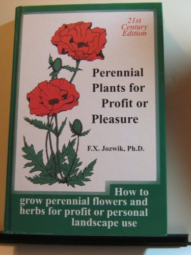 Perennial Plants For Profit Or Pleasure (How To Grow Perennial Flowers And Herbs For Profit Or Pe...