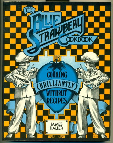 9780916782054: The Blue Strawberry Cookbook: Cooking (Brilliantly) without Recipes