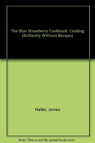 Beispielbild fr The Blue Strawberry Cookbook : Cooking (Brilliantly) Without Recipes zum Verkauf von Better World Books
