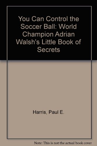 Stock image for You Can Control the Soccer Ball: World Champion Adrian Walsh's Little Book of Secrets for sale by Library House Internet Sales